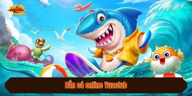 Bắn cá online Vuaclub