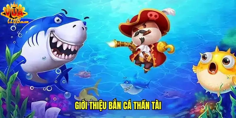 Giới thiệu sơ lược về game bắn cá thần tài tại Vuaclub