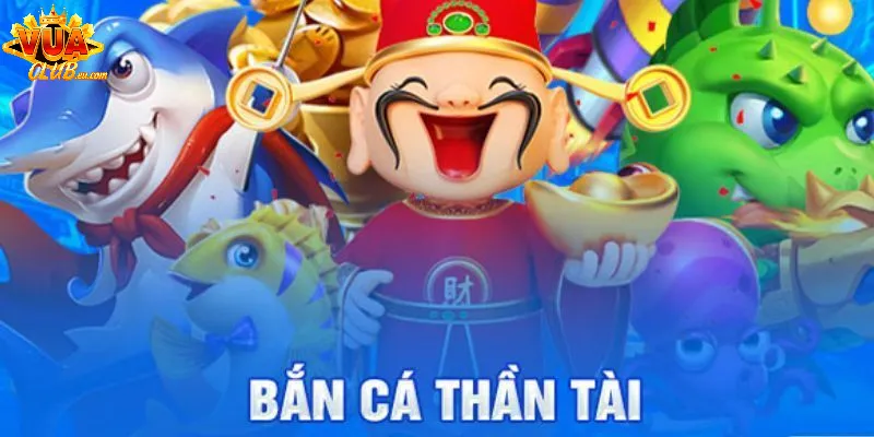 Bắn Cá Thần Tài Vuaclub - Sân Chơi Dành Cho Tín Đồ Mê Săn Cá