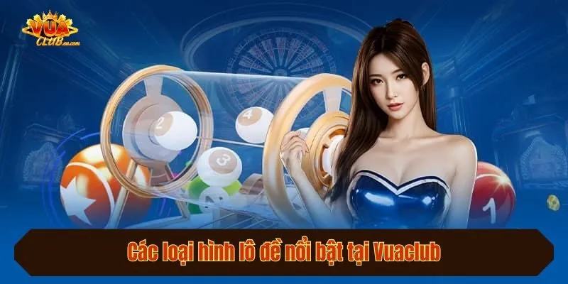 Các loại hình lô đề nổi bật tại Vuaclub