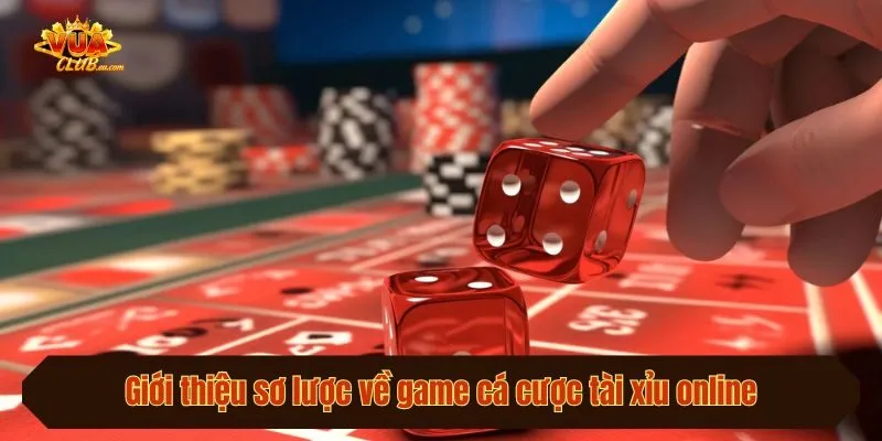 Giới thiệu sơ lược về game cá cược tài xỉu online