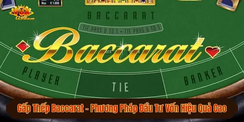 Gấp Thếp Baccarat - Phương Pháp Đầu Tư Vốn Hiệu Quả Cao
