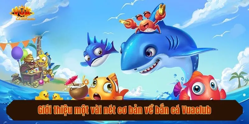 Giới thiệu một vài nét cơ bản về bắn cá Vuaclub