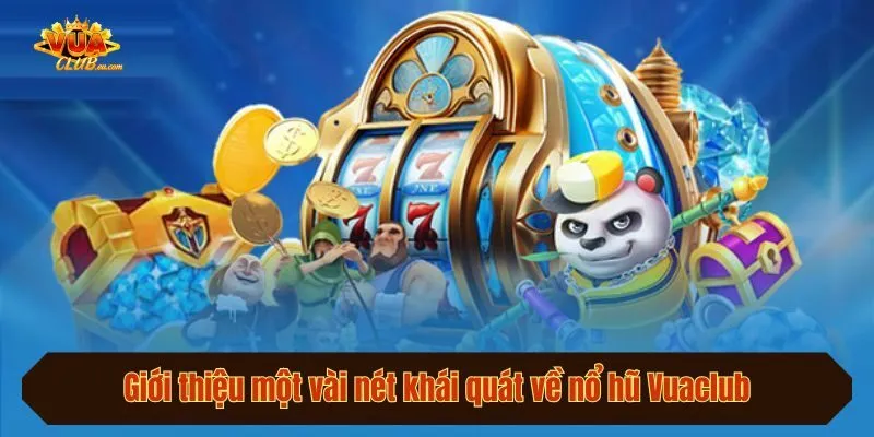 Giới thiệu một vài nét khái quát về nổ hũ Vuaclub
