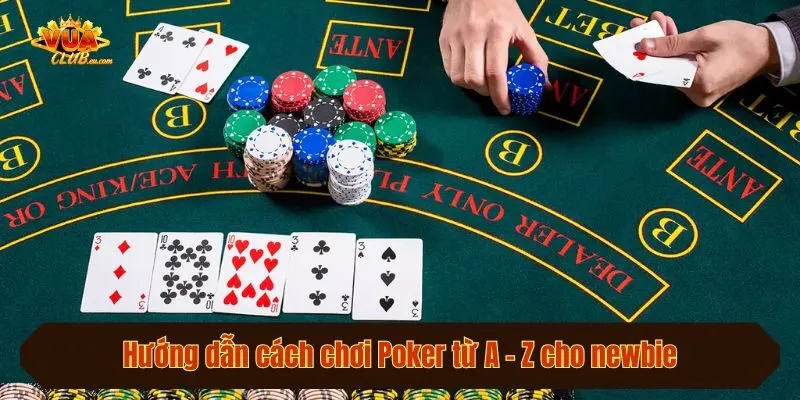 Hướng dẫn cách chơi Poker từ A - Z cho newbie