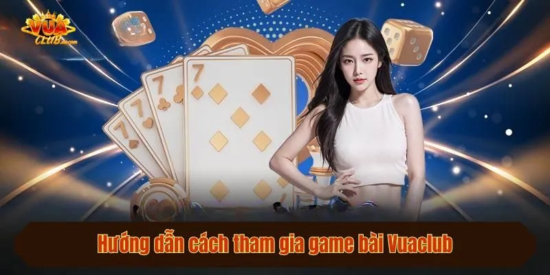Hướng dẫn cách tham gia game bài Vuaclub