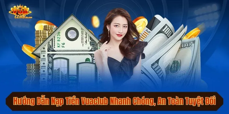 Hướng Dẫn Nạp Tiền Vuaclub Nhanh Chóng, An Toàn Tuyệt Đối