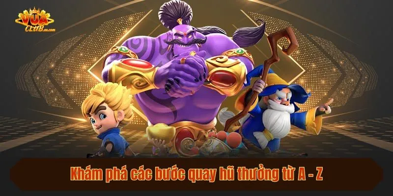 Khám phá các bước quay hũ thưởng từ A - Z