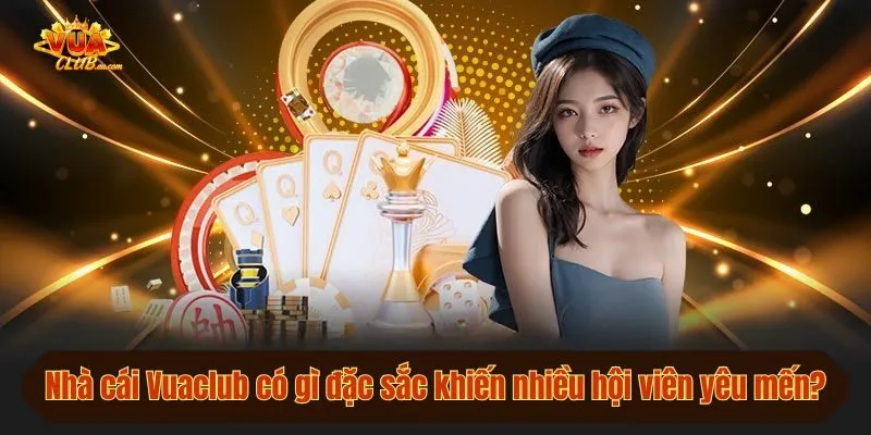 Cổng game Vuaclub có gì đặc sắc khiến nhiều hội viên yêu mến?