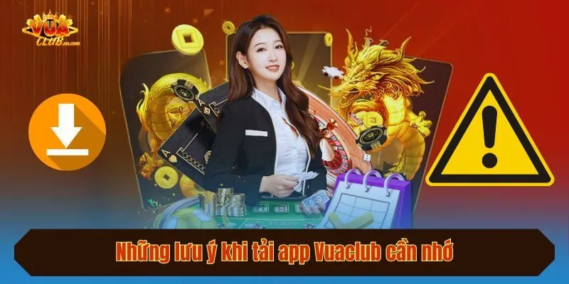 Những lưu ý khi tải app Vuaclub cần nhớ