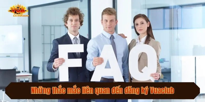 Những thắc mắc liên quan đến đăng ký Vuaclub 
