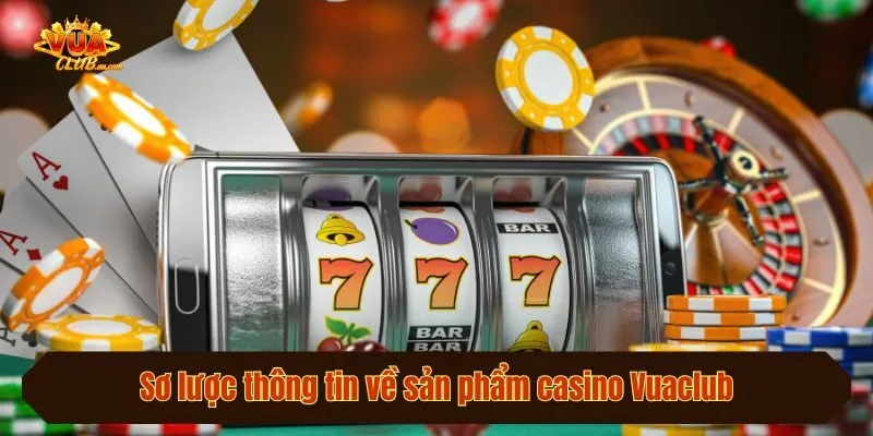 Sơ lược thông tin về sản phẩm casino Vuaclub