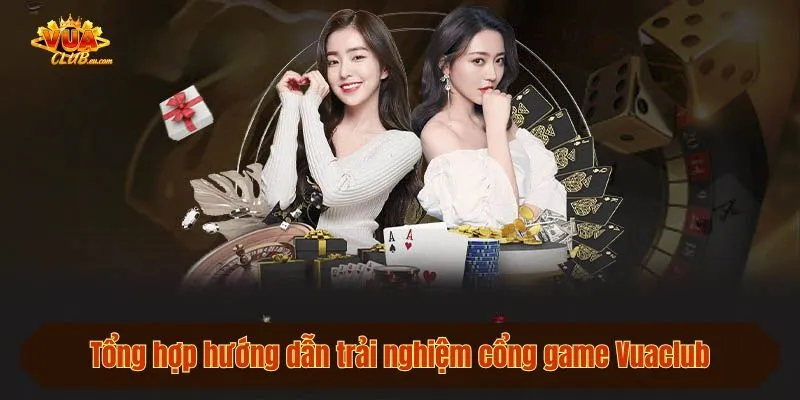 Tổng hợp hướng dẫn trải nghiệm cổng game Vuaclub