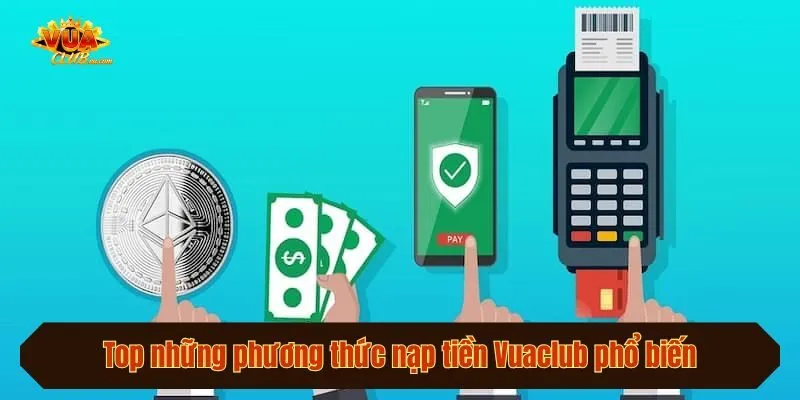 Top những phương thức nạp tiền Vuaclub phổ biến