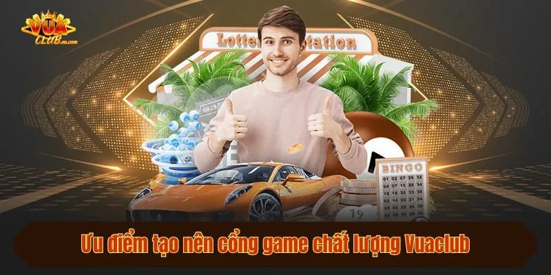 Ưu điểm tạo nên cổng game chất lượng Vuaclub