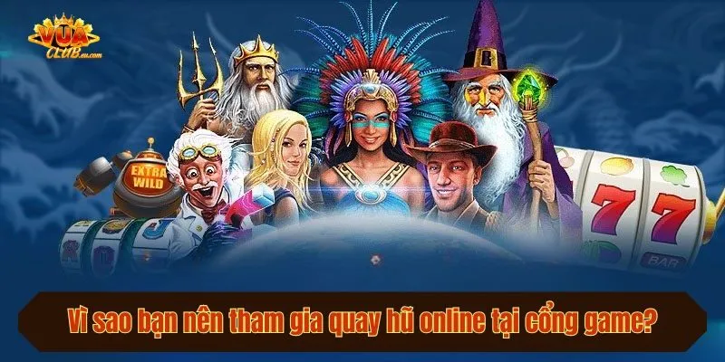 Vì sao bạn nên tham gia quay hũ online tại cổng game?