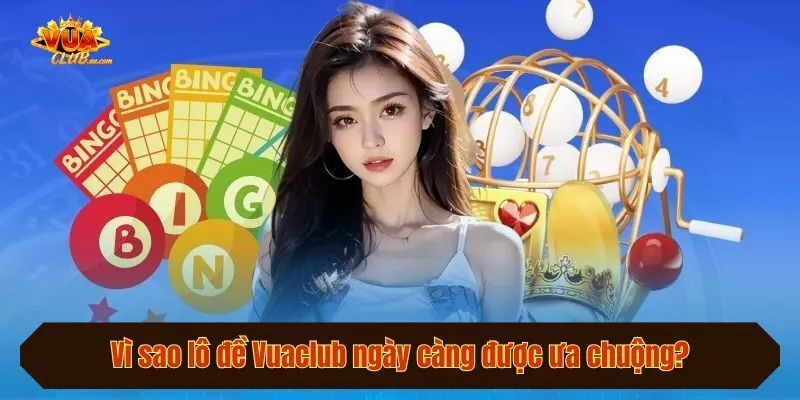 Vì sao lô đề Vuaclub ngày càng được ưa chuộng?