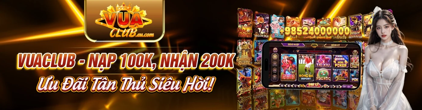 vuaclub nạp 100k nhận 200k ưu đãi tân thủ siêu hời